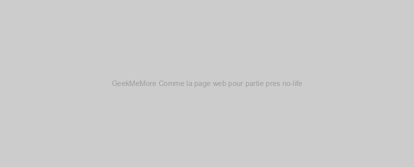 GeekMeMore Comme la page web pour partie pres no-life